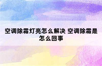 空调除霜灯亮怎么解决 空调除霜是怎么回事